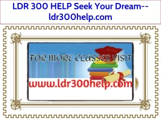 LDR 300 HELP Seek Your Dream--ldr300help.com