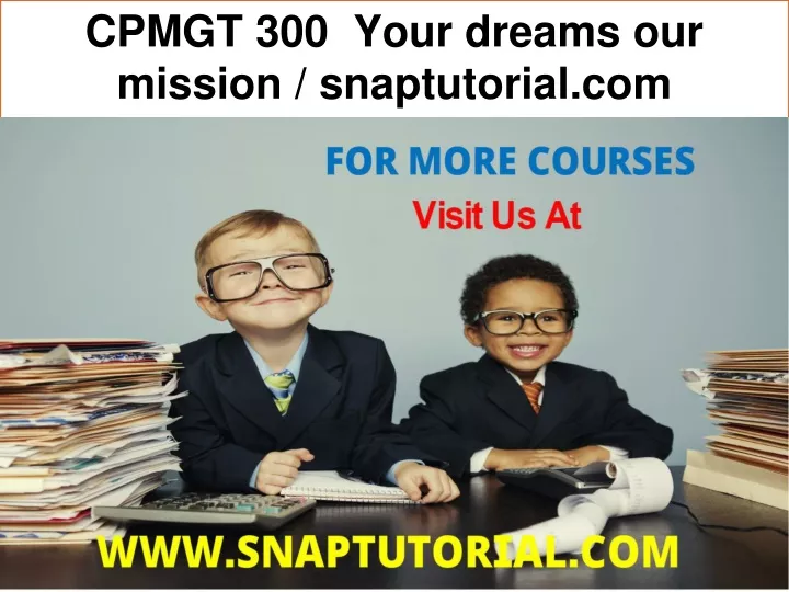 cpmgt 300 your dreams our mission snaptutorial com