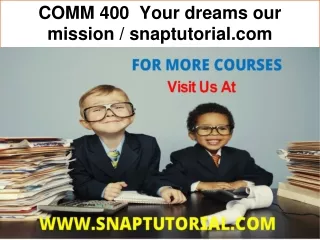 COMM 400  Your dreams our mission / snaptutorial.com