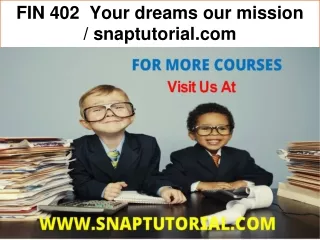 FIN 402  Your dreams our mission / snaptutorial.com