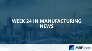 week 24 in manufacturing news