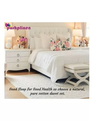 Good Sleep for Good Health so choose a natural, pure cotton duvet set approach to your bedding too.