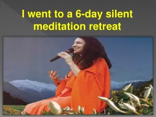 I went to a 6-day silent meditation retreat