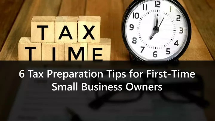 6 tax preparation tips for first time small
