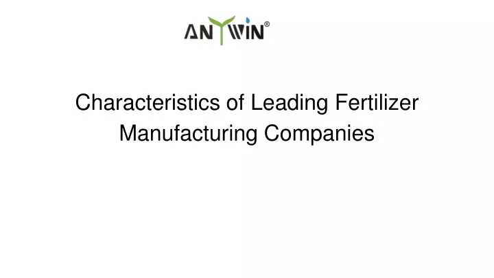 characteristics of leading fertilizer manufacturing companies