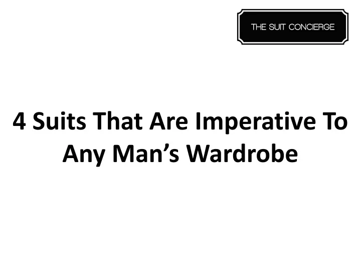 4 suits that are imperative to any man s wardrobe