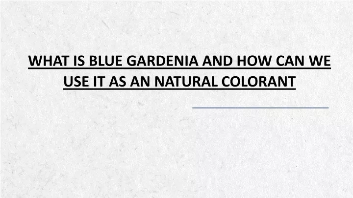 what is blue gardenia and how can we use it as an natural colorant