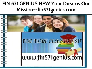 FIN 571 GENIUS Your Dreams Our Mission--fin571genius.com