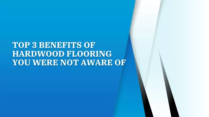 top 3 benefits of hardwood flooring you were not aware of
