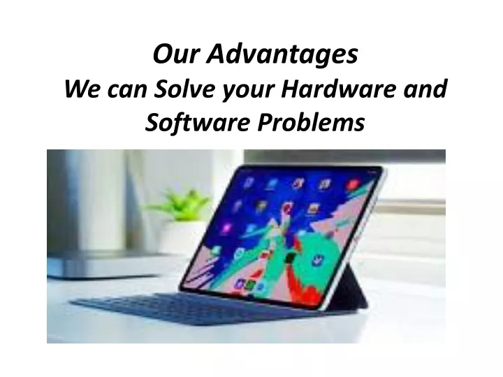 our advantages we can solve your hardware and software problems
