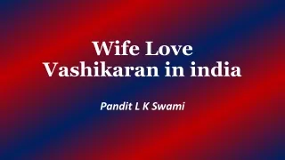 Wife Love Vashikaran in India | 100% Result, 9928100498