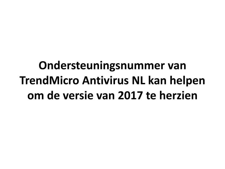 ondersteuningsnummer van trendmicro antivirus nl kan helpen om de versie van 2017 te herzien