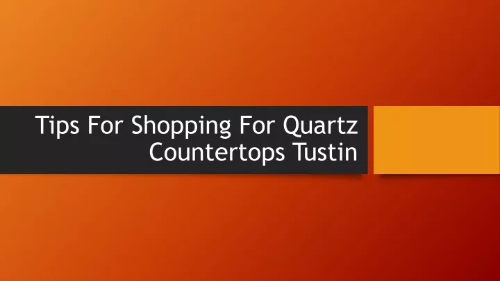 tips for shopping for quartz countertops tustin