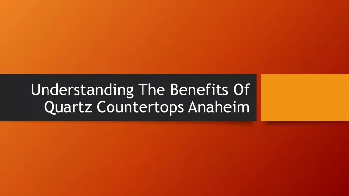 understanding the benefits of quartz countertops anaheim