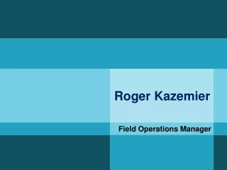 Roger Kazemier - Field Operation Manager
