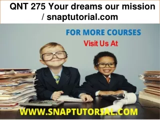  QNT 275 Your dreams our mission / snaptutorial.com