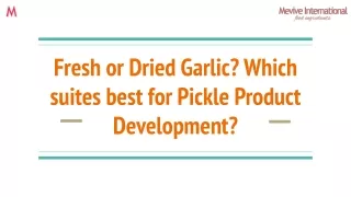 Fresh or Dried Garlic? Which suites best for Pickle Product Development?