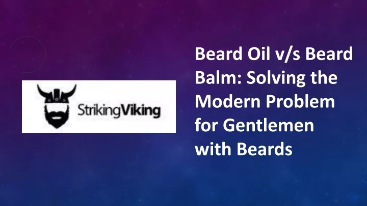 beard oil v s beard balm solving the modern