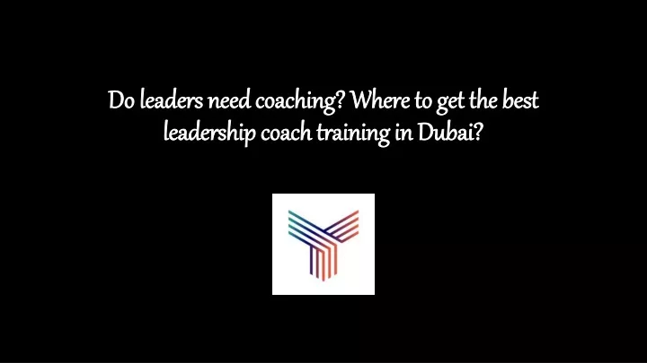 do leaders need coaching where to get the best leadership coach training in dubai