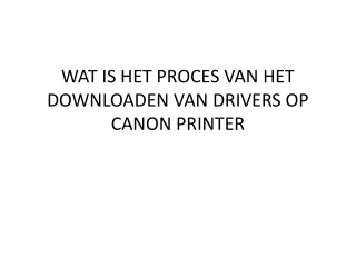 WAT IS HET PROCES VAN HET DOWNLOADEN VAN DRIVERS OP CANON PRINTER