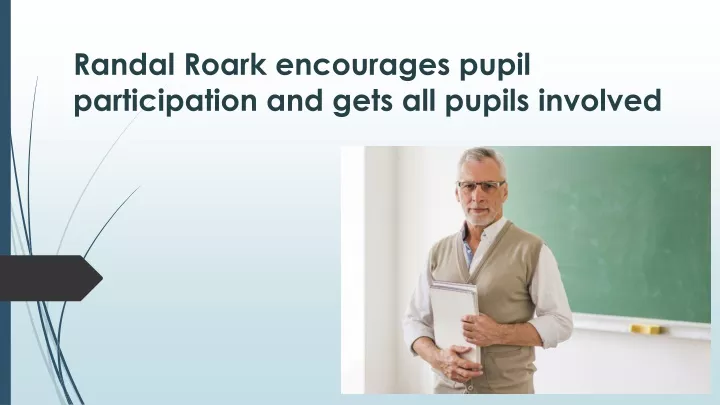 randal roark encourages pupil participation and gets all pupils involved