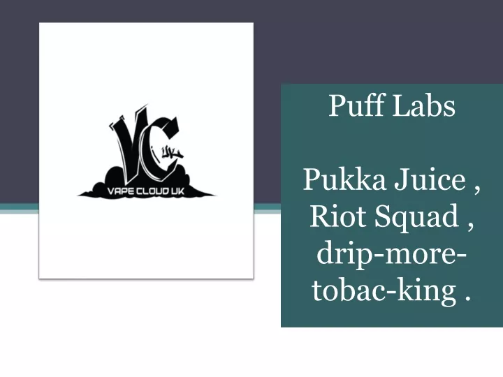 puff labs pukka juice riot squad drip more tobac
