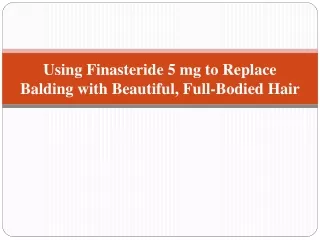 Using Finasteride 5 mg to Replace Balding with Beautiful, Full-Bodied Hair