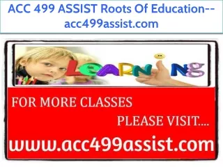ACC 499 ASSIST Roots Of Education--acc499assist.com