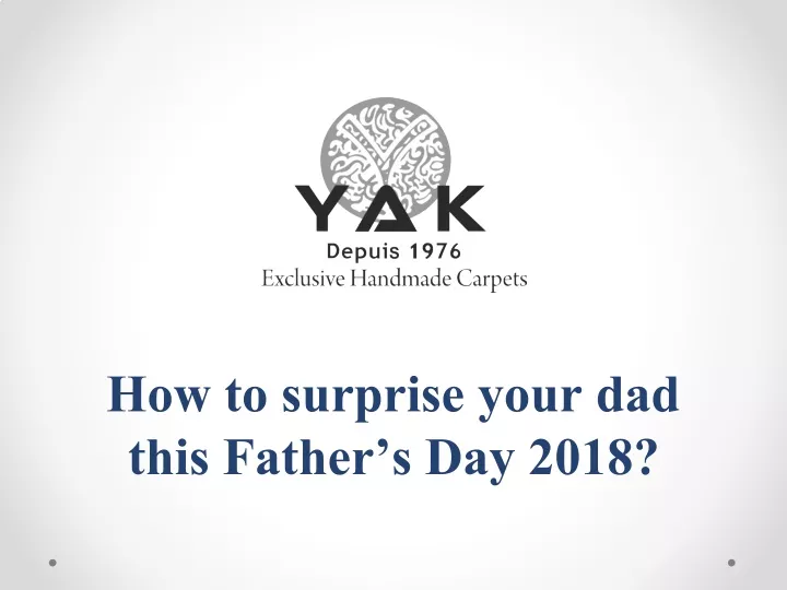 how to surprise your dad this father s day 2018