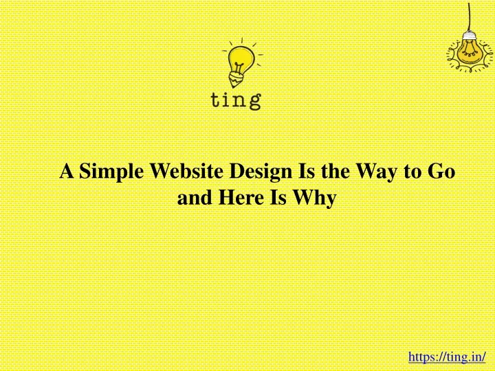 a simple website design is the way to go and here