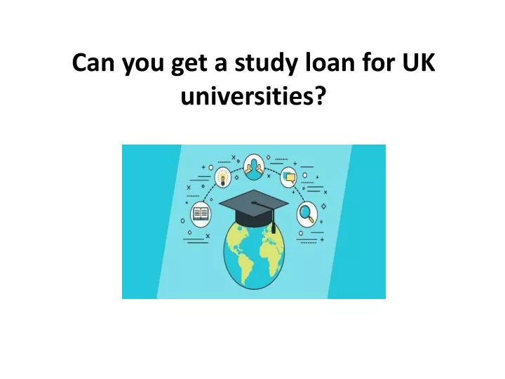 can you get a study loan for uk universities