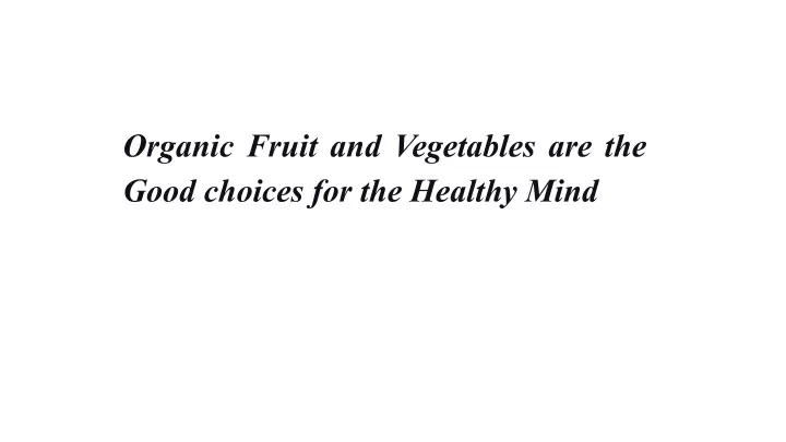 organic fruit and vegetables are the good choices
