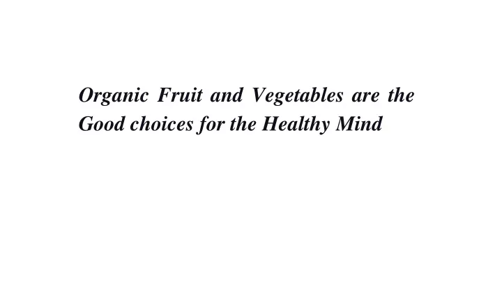 organic fruit and vegetables are the good choices for the healthy mind