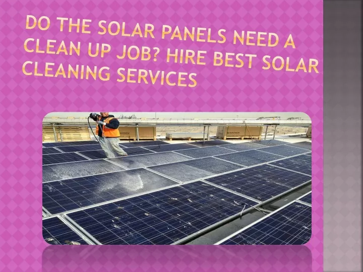 do the solar panels need a clean up job hire best solar cleaning services