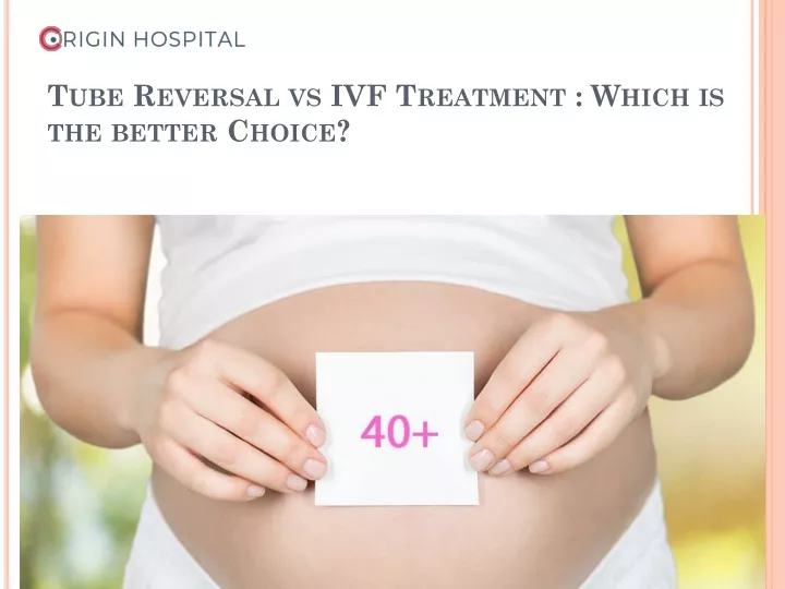tube reversal vs ivf treatment which is the better choice