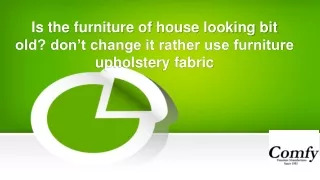 Is the furniture of house looking bit old? don’t change it rather use furniture upholstery fabric