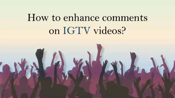 how to enhance comments on igtv videos