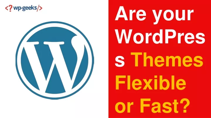 are your wordpress themes flexible or fast