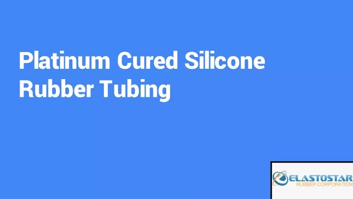 Silicone Rubber Tubing, Hose, Medical Grade Rubber Tubing - Elastostar