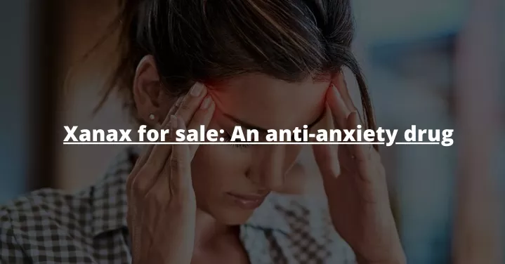 xanax for sale an anti anxiety drug