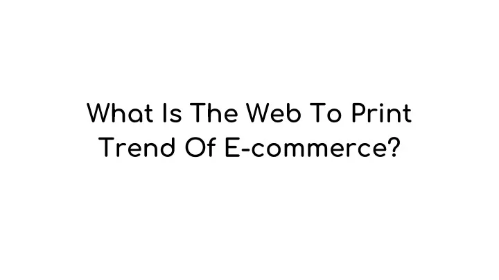 what is the web to print trend of e commerce