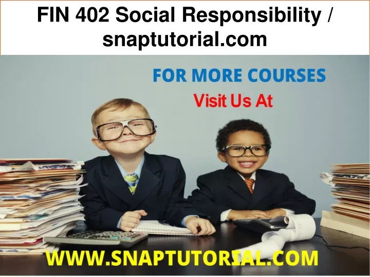 fin 402 social responsibility snaptutorial com