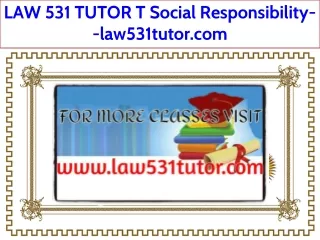 law 531 tutor t social responsibility law531tutor