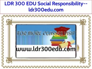 LDR 300 EDU Social Responsibility--ldr300edu.com