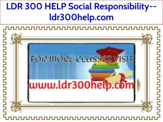LDR 300 HELP Social Responsibility--ldr300help.com