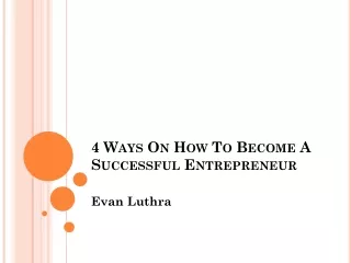 Evan Luthra - 4 ways on how to become a successful entrepreneur PPT