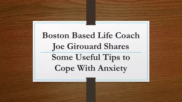 boston based life coach joe girouard shares some useful tips to cope with anxiety