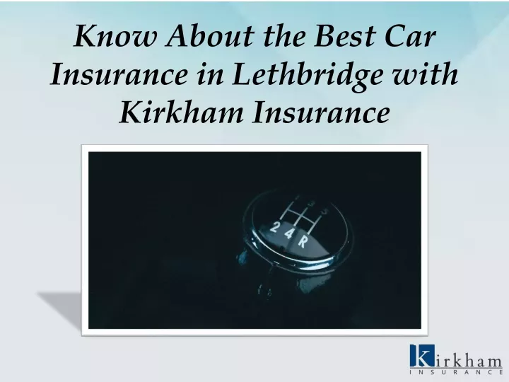 know about the best car insurance in lethbridge with kirkham insurance