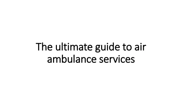 the ultimate guide to air ambulance services