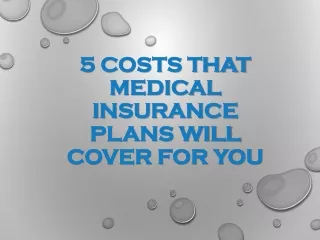5 costs that medical insurance plans will cover for you